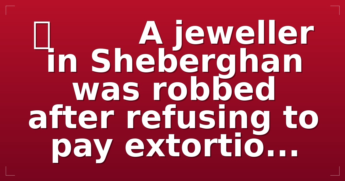 ⭕️        A jeweller in Sheberghan was robbed after refusing to pay extortio...