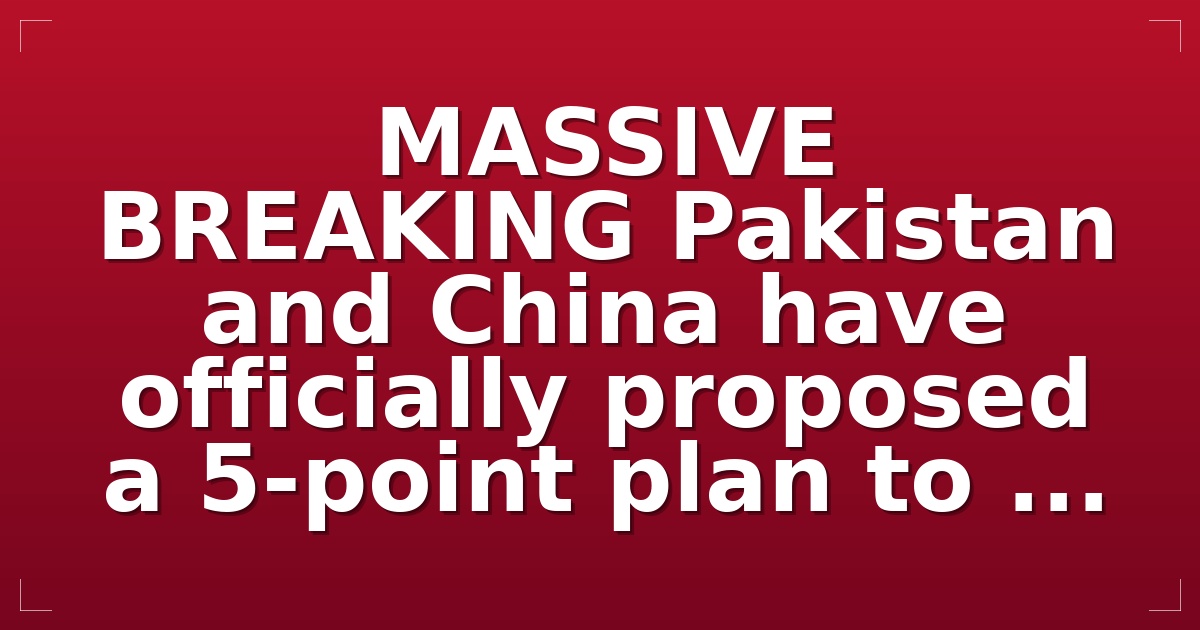  MASSIVE BREAKING Pakistan and China have officially proposed a 5-point plan to ...