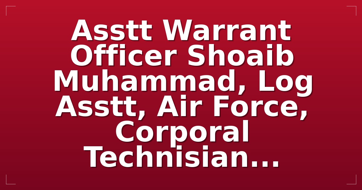 Asstt Warrant Officer Shoaib Muhammad, Log Asstt, Air Force, Corporal Technisian...