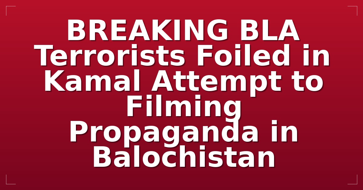 BREAKING: BLA Terrorists Foiled in Kamal Attempt to Filming Propaganda in Balochistan