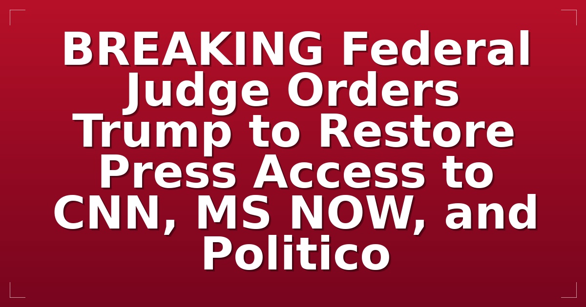 BREAKING: Federal Judge Orders Trump to Restore Press Access to CNN, MS NOW, and Politico