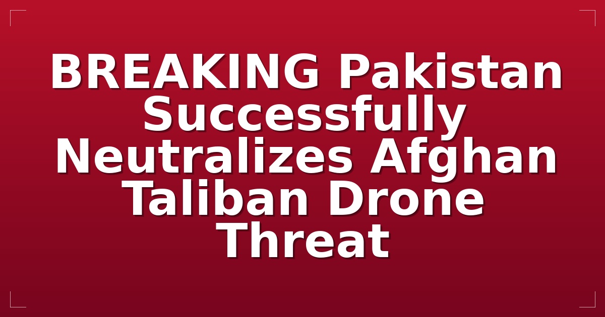 BREAKING: Pakistan Successfully Neutralizes Afghan Taliban Drone Threat