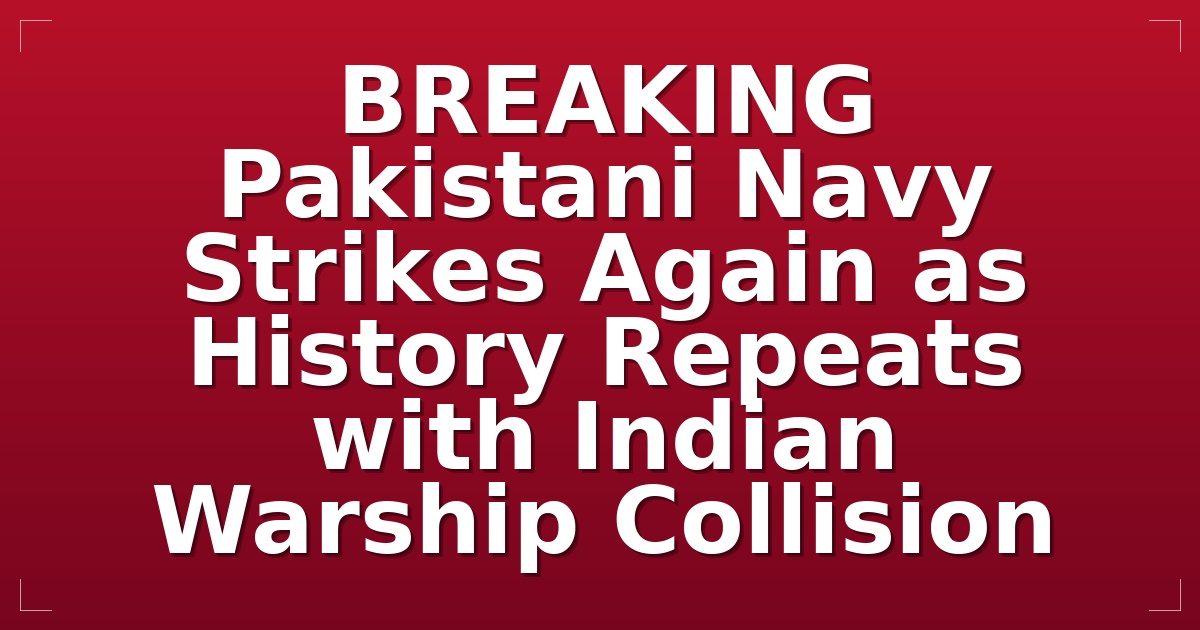 BREAKING: Pakistani Navy Strikes Again as History Repeats with Indian Warship Collision