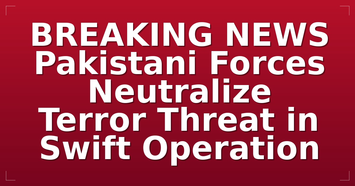 BREAKING NEWS: Pakistani Forces Neutralize Terror Threat in Swift Operation