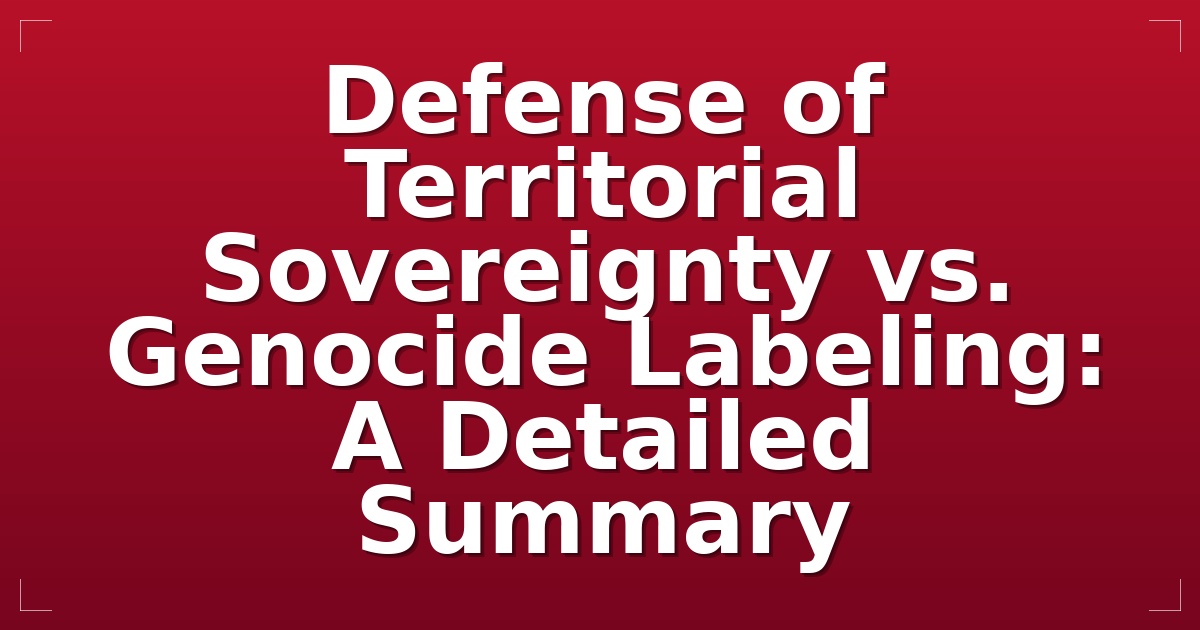Defense of Territorial Sovereignty vs. Genocide Labeling: A Detailed Summary