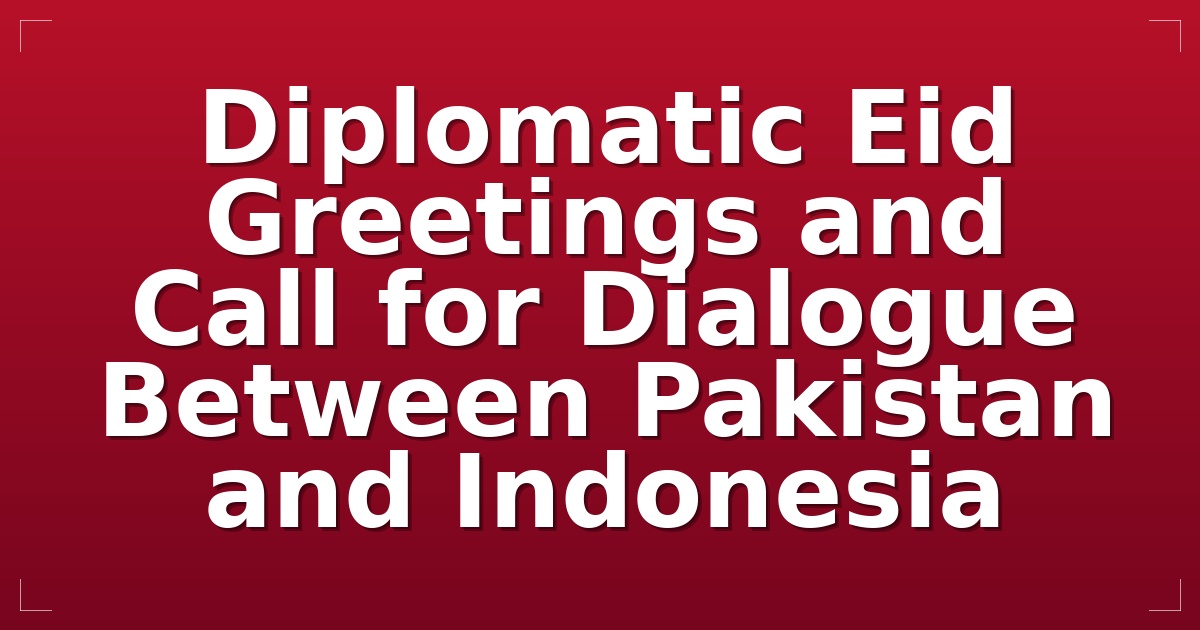 Diplomatic Eid Greetings and Call for Dialogue Between Pakistan and Indonesia