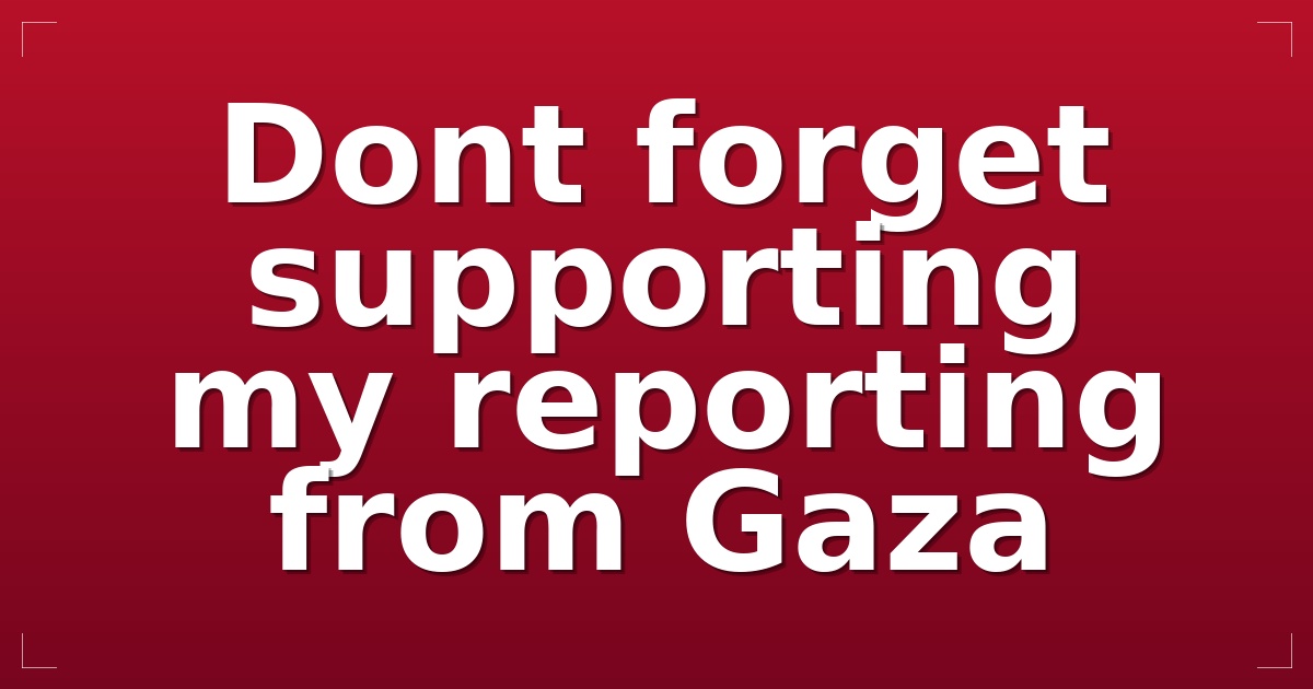 Dont forget supporting my reporting from Gaza: