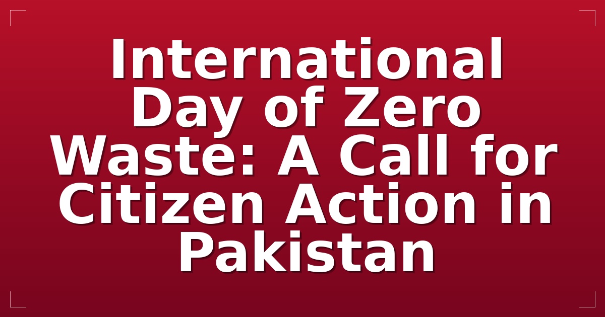 International Day of Zero Waste: A Call for Citizen Action in Pakistan