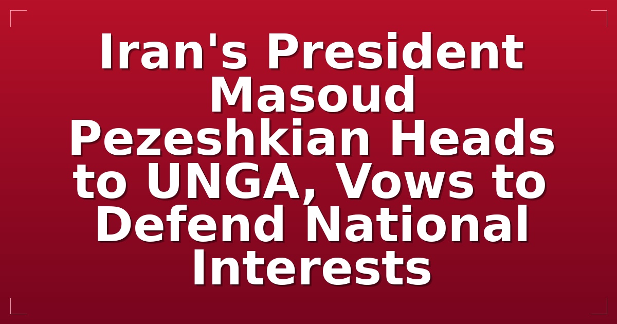 Iran's President Masoud Pezeshkian Heads to UNGA, Vows to Defend National Interests