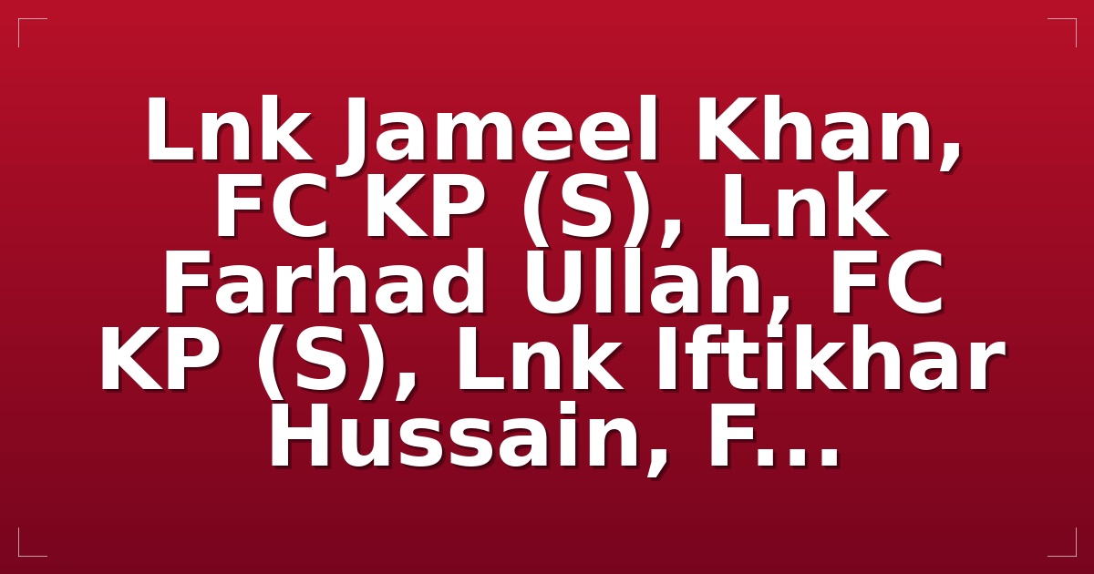 Lnk Jameel Khan, FC KP (S), Lnk Farhad Ullah, FC KP (S), Lnk Iftikhar Hussain, F...