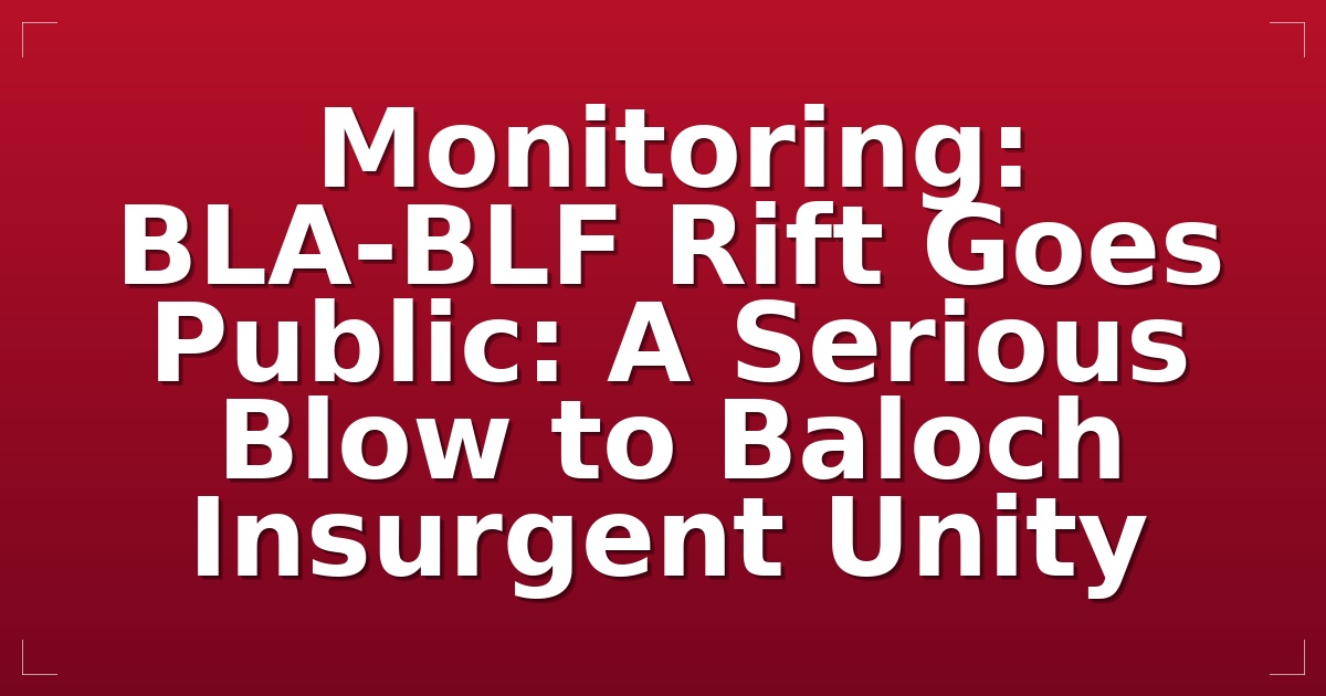 Monitoring: BLA-BLF Rift Goes Public: A Serious Blow to Baloch Insurgent Unity