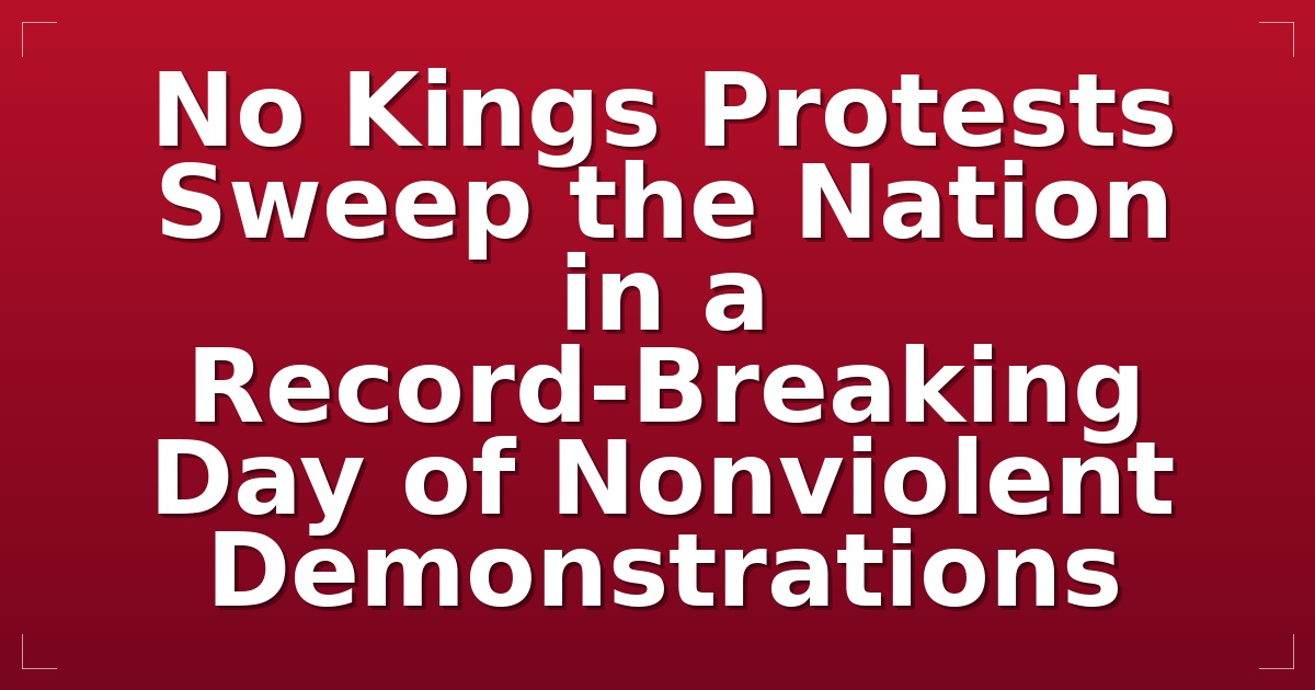 No Kings Protests Sweep the Nation in a Record-Breaking Day of Nonviolent Demonstrations
