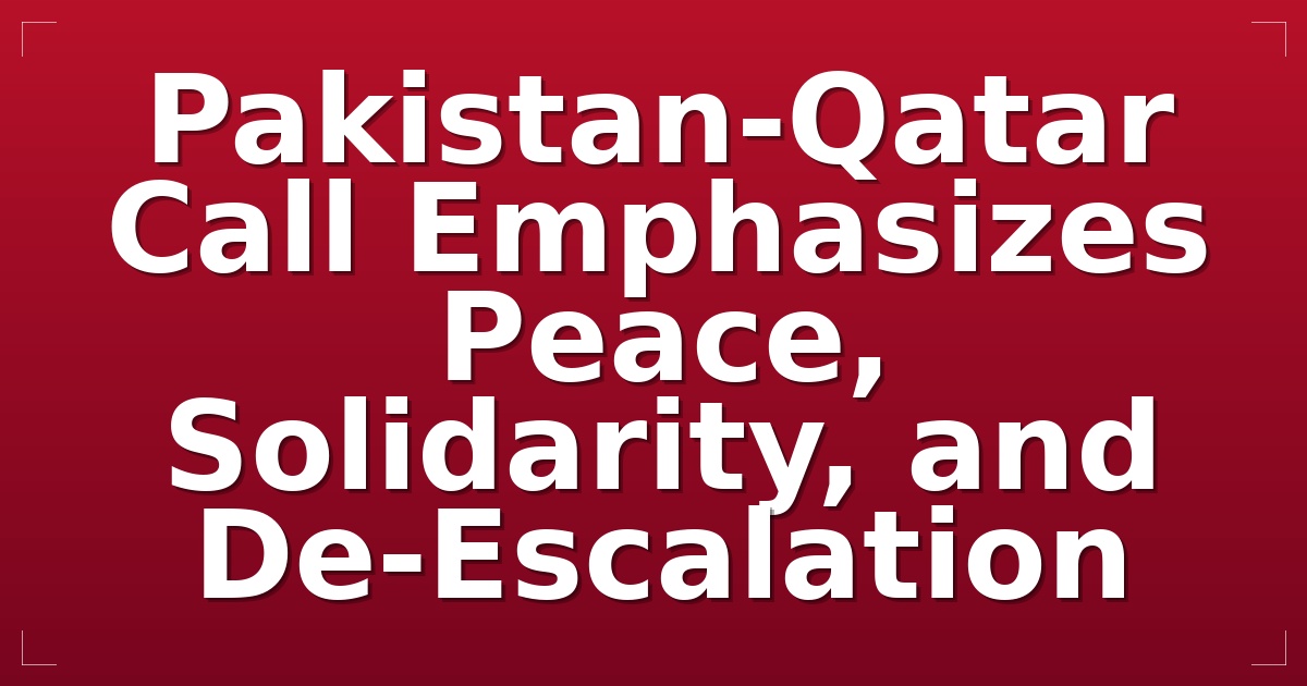 Pakistan-Qatar Call Emphasizes Peace, Solidarity, and De-Escalation