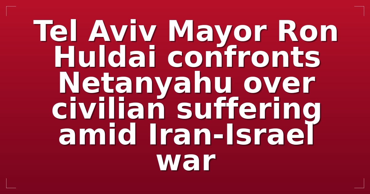 Tel Aviv Mayor Ron Huldai confronts Netanyahu over civilian suffering amid Iran-Israel war