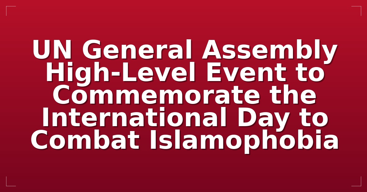 UN General Assembly High-Level Event to Commemorate the International Day to Combat Islamophobia