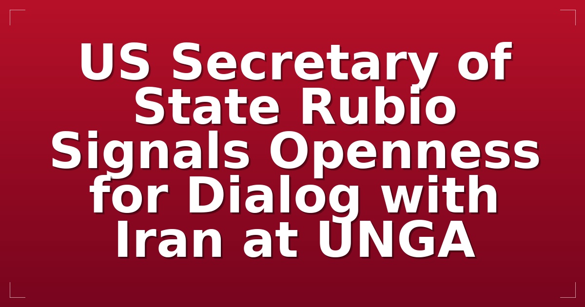 US Secretary of State Rubio Signals Openness for Dialog with Iran at UNGA