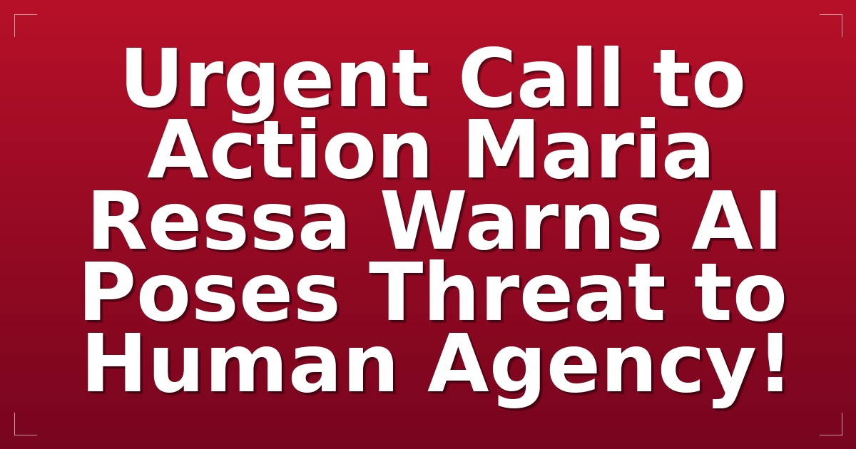 Urgent Call to Action: Maria Ressa Warns AI Poses Threat to Human Agency!